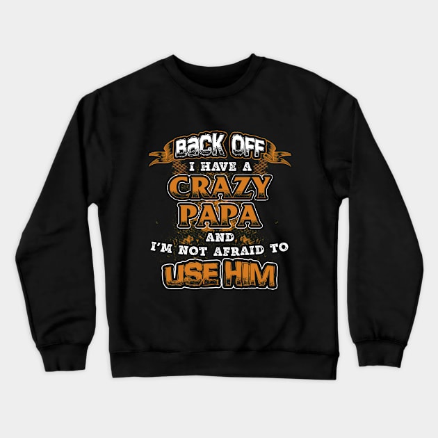 CRAZY PAPA TSHIRT - BACK OFF I HAVE A CRAZY PAPA Crewneck Sweatshirt by ssflower